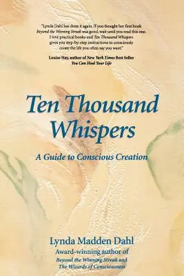 Tízezer suttogás: Útmutató a tudatos teremtéshez - Ten Thousand Whispers: A Guide to Conscious Creation