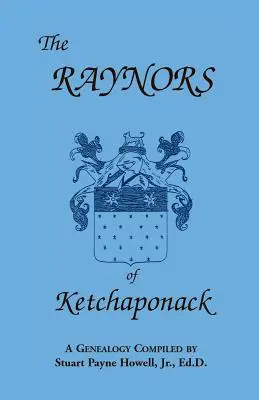 A ketchaponacki Raynorok: Jonathan Raynor, Thurston Raynor unokája (Southampton, Long Island, New York) leszármazottainak genealógiája. - The Raynors of Ketchaponack: A Genealogy of the Descendants of Jonathan Raynor, Grandson of Thurston Raynor of Southampton, Long Island, New York