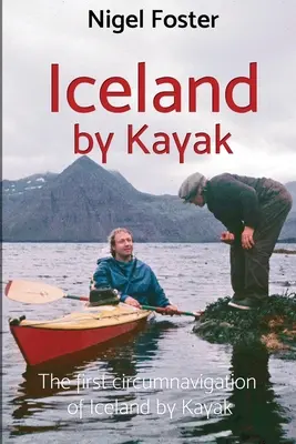 Izland kajakkal: Izland első megkerülése kajakkal - Iceland by Kayak: The First Circumnavigation of Iceland by Kayak