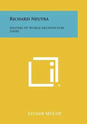 Richard Neutra: Neutra: A világ építészetének mesterei sorozat - Richard Neutra: Masters of World Architecture Series