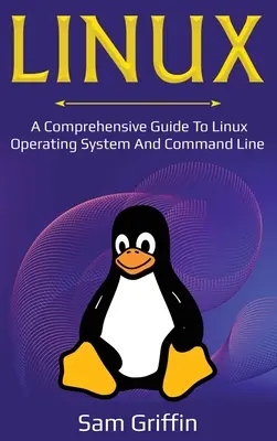 Linux: Linux operációs rendszer és parancssor: Átfogó útmutató a Linux operációs rendszerhez és parancssorhoz - Linux: A Comprehensive Guide to Linux Operating System and Command Line