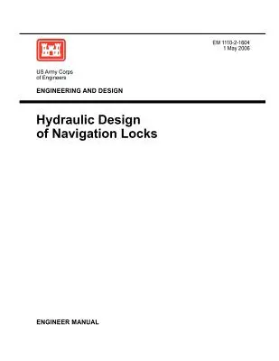 Mérnöki munka és tervezés: Navigációs zsilipek hidraulikai tervezése (EM 1110-2-1604 mérnöki kézikönyv) - Engineering and Design: Hydraulic Design of Navigation Locks (Engineer Manual EM 1110-2-1604)