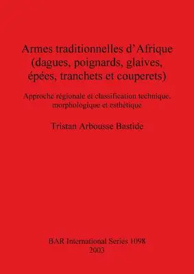 Afrique tradicionális fegyverei (tőrök, kardok, méregfogak, pengék, tranchets et couperets): Approche rgionale et classification technique, morpholog - Armes traditionnelles d'Afrique (dagues, poignards, glaives, pes, tranchets et couperets): Approche rgionale et classification technique, morpholog