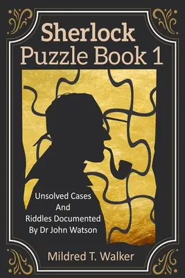 Sherlock rejtvénykönyv (1. kötet): Megoldatlan ügyek és rejtvények Dr. John Watson által dokumentálva - Sherlock Puzzle Book (Volume 1): Unsolved Cases And Riddles Documented By Dr John Watson