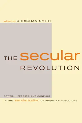 A világi forradalom: Hatalom, érdekek és konfliktus az amerikai közélet szekularizációjában - The Secular Revolution: Power, Interests, and Conflict in the Secularization of American Public Life