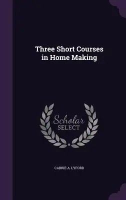 Három rövid tanfolyam a házi készítésről - Three Short Courses in Home Making