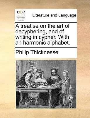 Értekezés a megfejtés és a betűírás művészetéről. egy harmonikus ábécével. - A Treatise on the Art of Decyphering, and of Writing in Cypher. with an Harmonic Alphabet.
