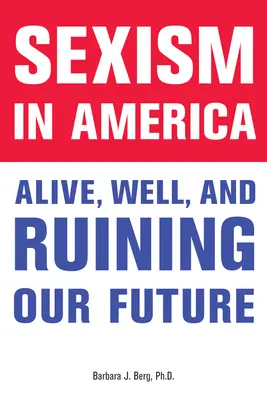 Szexizmus Amerikában: Alive, Well, and Ruining Our Future (Él, jól van és tönkreteszi a jövőnket) - Sexism in America: Alive, Well, and Ruining Our Future