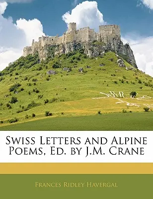 Svájci levelek és alpesi versek, szerk. J. M. Crane - Swiss Letters and Alpine Poems, Ed. by J.M. Crane