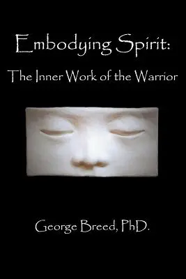 A szellem megtestesítése: A harcos belső munkája - Embodying Spirit: The Inner Work of the Warrior