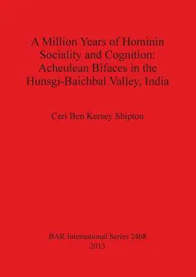 A Hominin Sociality and Cognition (A Hominin Sociality and Cognition) egymillió éve: Acheulean Bifaces in the Hunsgi-Baichbal Valley, India - A Million Years of Hominin Sociality and Cognition: Acheulean Bifaces in the Hunsgi-Baichbal Valley, India