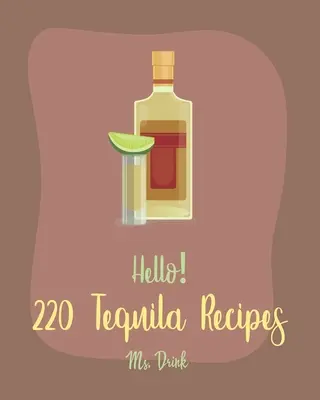 Hello! 220 tequila recept: Legjobb tequila szakácskönyv kezdőknek [Rum koktél receptkönyv, Margarita receptek, görögdinnye receptek, Vodka koktélok - Hello! 220 Tequila Recipes: Best Tequila Cookbook Ever For Beginners [Rum Cocktail Recipe Book, Margarita Recipes, Watermelon Recipes, Vodka Cockt