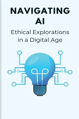 A mesterséges intelligencia etikai felfedezései a digitális korban - Navigating AI Ethical Explorations in a Digital Age