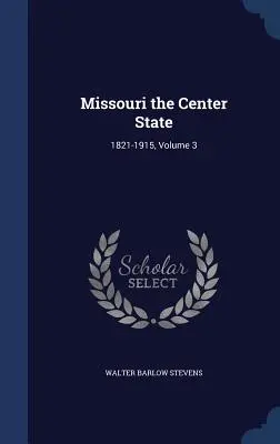 Missouri a középső állam: 1821-1915, 3. kötet - Missouri the Center State: 1821-1915, Volume 3