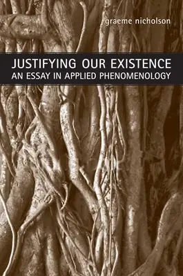 Ospravedlnění naší existence: Esej z aplikované fenomenologie - Justifying Our Existence: An Essay in Applied Phenomenology