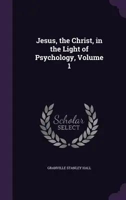 Jézus, a Krisztus, a pszichológia fényében, 1. kötet - Jesus, the Christ, in the Light of Psychology, Volume 1