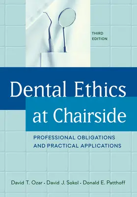 Fogorvosi etika az orvosi székben: Szakmai kötelezettségek és gyakorlati alkalmazások, harmadik kiadás - Dental Ethics at Chairside: Professional Obligations and Practical Applications, Third Edition