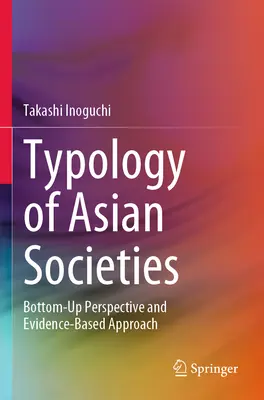 Az ázsiai társadalmak tipológiája: Alulról építkező perspektíva és bizonyítékokon alapuló megközelítés - Typology of Asian Societies: Bottom-Up Perspective and Evidence-Based Approach
