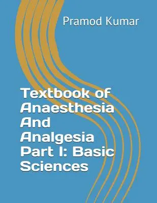 Az anesztézia és fájdalomcsillapítás tankönyve: I. rész: Alapvető tudományok - Textbook of Anaesthesia and Analgesia: Part I: Basic Sciences