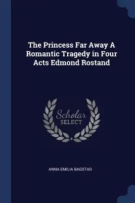 A messzi hercegnő Egy romantikus tragédia négy felvonásban Edmond Rostand - The Princess Far Away A Romantic Tragedy in Four Acts Edmond Rostand