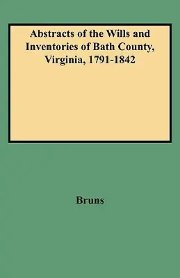 Abstracts of the Wills and Inventories of Bath County, Virginia, 1791-1842 (Bath megye, Virginia, 1791-1842) - Abstracts of the Wills and Inventories of Bath County, Virginia, 1791-1842