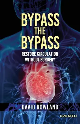 Bypass the Bypass: RESTORE CIRCULATION WITHOUT SURGERY (Revised Edition): A KERINGÉS HELYREÁLLÍTÁSA MŰTÉT NÉLKÜL - Bypass the Bypass: RESTORE CIRCULATION WITHOUT SURGERY (Revised Edition): RESTORE CIRCULATION WITHOUT SURGERY