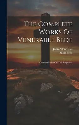 The Complete Works Of Venerable Bede: Szent Bede (a tiszteletreméltó): Kommentárok a Szentíráshoz (Saint Bede (the Venerable)) - The Complete Works Of Venerable Bede: Commentaries On The Scriptures (Saint Bede (the Venerable))