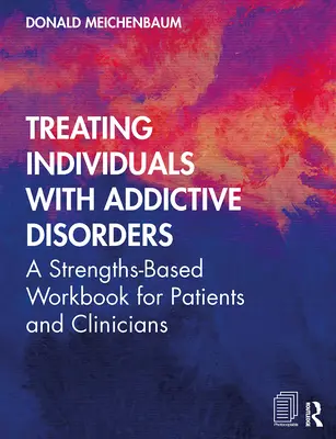 Addiktív zavarokkal küzdő egyének kezelése: A Strengths-Based Workbook for Patients and Clinicians (Erősségeken alapuló munkakönyv a betegek és a klinikusok számára) - Treating Individuals with Addictive Disorders: A Strengths-Based Workbook for Patients and Clinicians