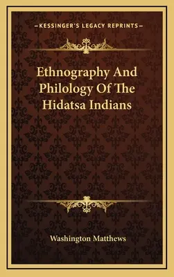 A hidatsa indiánok néprajza és filológiája - Ethnography And Philology Of The Hidatsa Indians