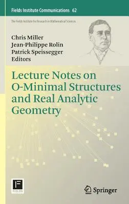 Előadásjegyzetek az O-minimális struktúrákról és a valós analitikus geometriáról - Lecture Notes on O-Minimal Structures and Real Analytic Geometry