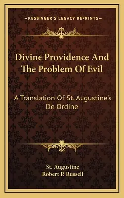 Az isteni gondviselés és a rossz problémája: Szent Ágoston De Ordine című művének fordítása - Divine Providence And The Problem Of Evil: A Translation Of St. Augustine's De Ordine