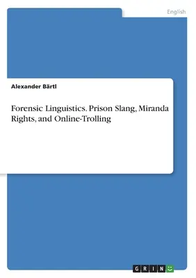 Törvényszéki nyelvészet. Börtönszleng, Miranda-jogok és online-trollkodás - Forensic Linguistics. Prison Slang, Miranda Rights, and Online-Trolling