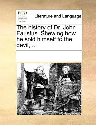 Dr. John Faustus története. Hogyan adta el magát az ördögnek, ... - The History of Dr. John Faustus. Shewing How He Sold Himself to the Devil, ...