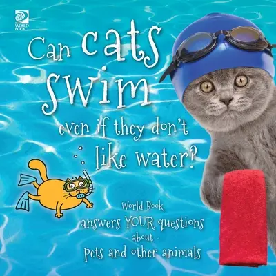 Úszhatnak-e a macskák akkor is, ha nem szeretik a vizet: A Világ Könyve válaszol a háziállatokkal és más állatokkal kapcsolatos kérdéseidre - Can cats swim even if they don't like water?: World Book answers your questions about pets and other animals