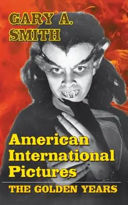 American International Pictures: Hollywood American International: Az aranyévek (keménykötés) - American International Pictures: The Golden Years (hardback)