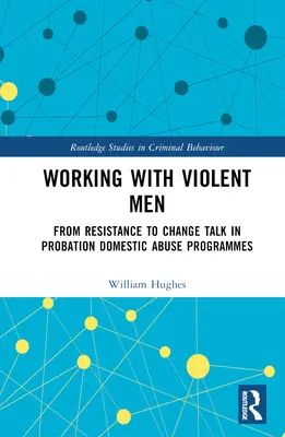 Munka erőszakos emberekkel: Az ellenállástól a változásig Beszélgetés a próbaidős családon belüli erőszak programokban - Working with Violent Men: From Resistance to Change Talk in Probation Domestic Abuse Programmes