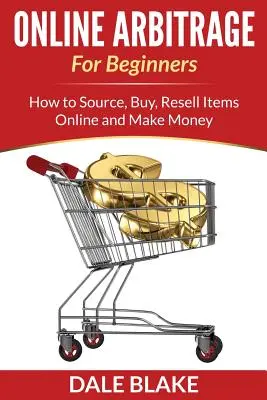 Online arbitrázs kezdőknek: Hogyan szerezzen, vásároljon, adjon el újra tételeket online és keressen pénzt - Online Arbitrage For Beginners: How to Source, Buy, Resell Items Online and Make Money