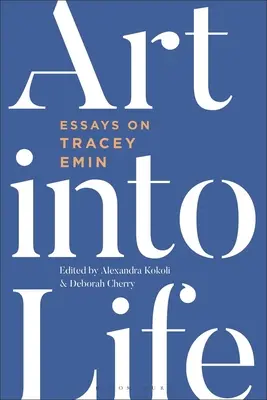 A művészet az életbe: Esszék Tracey Eminről - Art Into Life: Essays on Tracey Emin