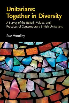 Unitáriusok: Együtt a sokféleségben: A Survey of the Beliefs, Values, and Practices of Contemporary British Unitarians (A kortárs brit unitáriusok hitének, értékeinek és gyakorlatának áttekintése). - Unitarians: Together in Diversity: A Survey of the Beliefs, Values, and Practices of Contemporary British Unitarians