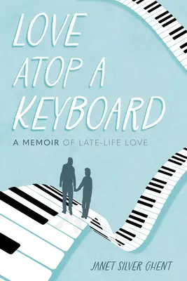 Szerelem a billentyűzet tetején: A Memoir of Late-Life Love - Love Atop a Keyboard: A Memoir of Late-Life Love