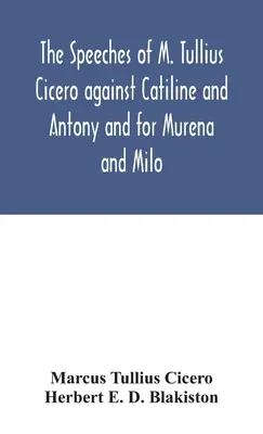 M. Tullius Cicero beszédei Catilinus és Antonius ellen, valamint Murena és Milo mellett. - The speeches of M. Tullius Cicero against Catiline and Antony and for Murena and Milo