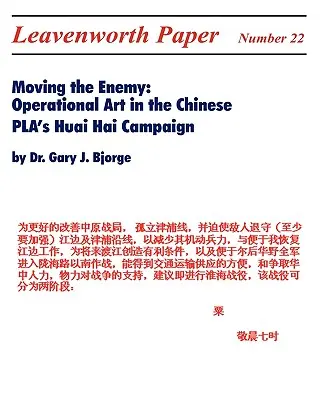 Moving the Enemy: Operational Art in the Chinese PLA's Huai Hai Campaign (Az ellenség mozgatása: Műveleti művészet a kínai PLA Huai Hai hadjáratában) - Moving the Enemy: Operational Art in the Chinese PLA's Huai Hai Campaign