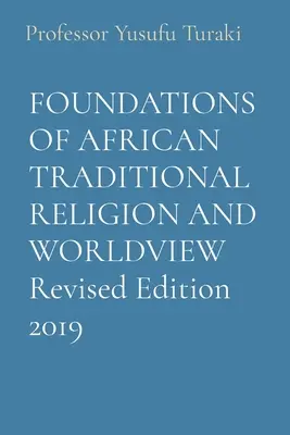 AZ AFRIKAI HAGYOMÁNYOS HIT ÉS VILÁGNÉZET ALAPJAI Felülvizsgált kiadás 2019 - FOUNDATIONS OF AFRICAN TRADITIONAL RELIGION AND WORLDVIEW Revised Edition 2019