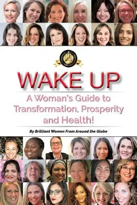 Ébredj fel: Egy nő útmutatója az átalakuláshoz, a jóléthez és az egészséghez! - Wake Up: A Woman's Guide to Transformation, Prosperity, and Health!