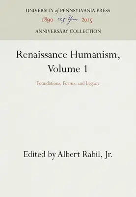 A reneszánsz humanizmus, 1. kötet: Alapok, formák és örökség - Renaissance Humanism, Volume 1: Foundations, Forms, and Legacy