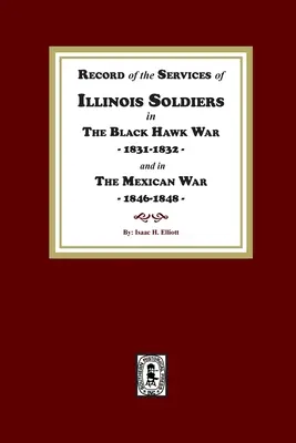 Az illinois-i katonák szolgálatainak feljegyzése a Fekete Sólyom háborúban, 1831-1832, és a mexikói háborúban, 1848-1888 - Record of the Services of Illinois Soldiers in The Black Hawk War, 1831-1832, and in The Mexican War, 1848-1888