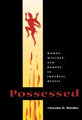 Birtokos: Nők, boszorkányok és démonok a császári Oroszországban - Possessed: Women, Witches, and Demons in Imperial Russia