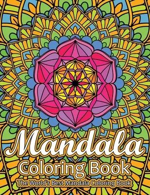 Mandala színezőkönyv A világ legjobb mandala színezőkönyve: Felnőtt színezőkönyv stresszoldó mandalák minták minták és még sok más Mandala ... - Mandala Coloring Book The World's Best Mandala Coloring Book: Adult Coloring Book Stress Relieving Mandalas Designs Patterns & So Much More Mandala ..