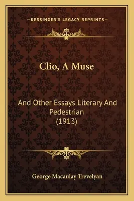 Clio, a múzsa: És más esszék irodalmi és gyalogos esszék (1913) - Clio, A Muse: And Other Essays Literary And Pedestrian (1913)