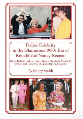 Dallasi hírességek a Ronald és Nancy Reagan fényűző nyolcvanas évekbeli korszakában: Amikor a dallasi vezetők Erzsébet királynőt, Elizabeth Taylort és százakat láttak vendégül - Dallas Celebrity in the Glamorous 1980s Era of Ronald and Nancy Reagan: When Dallas Leaders Hosted Queen Elizabeth, Elizabeth Taylor, and Hundreds of